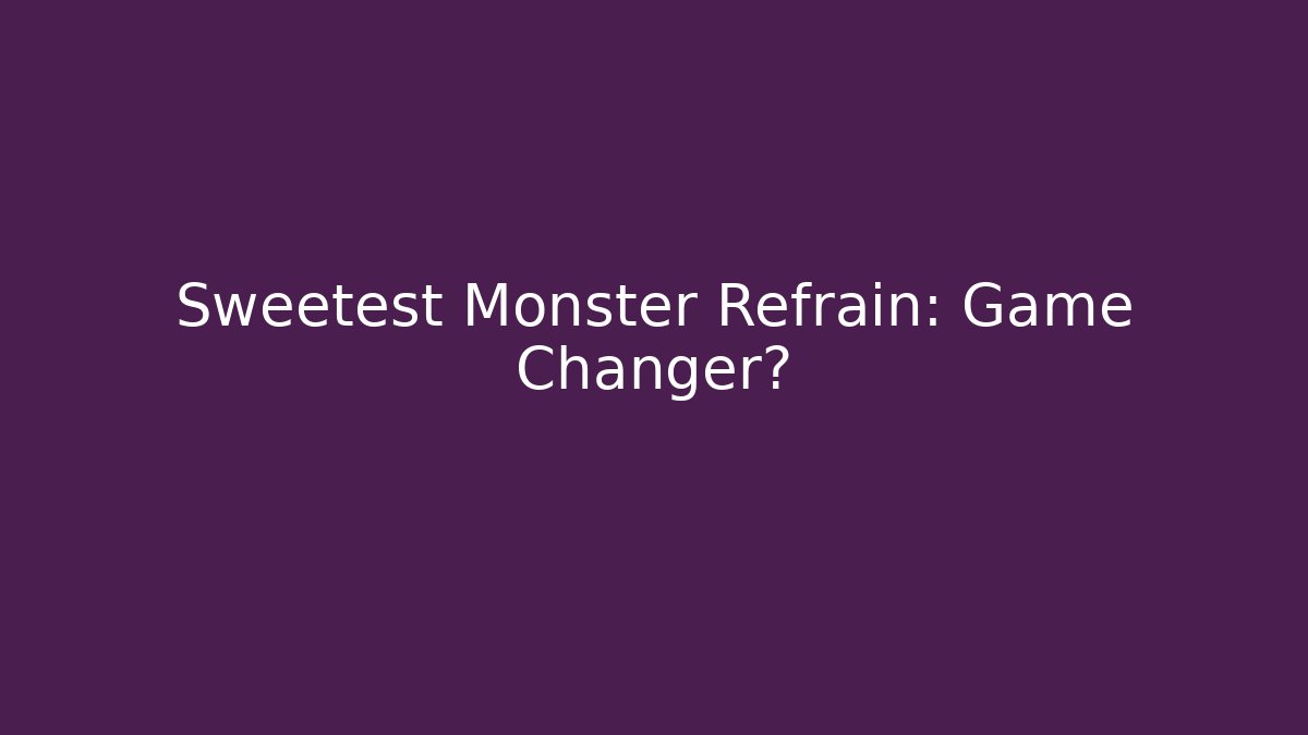 Sweetest Monster Refrain: Game Changer?