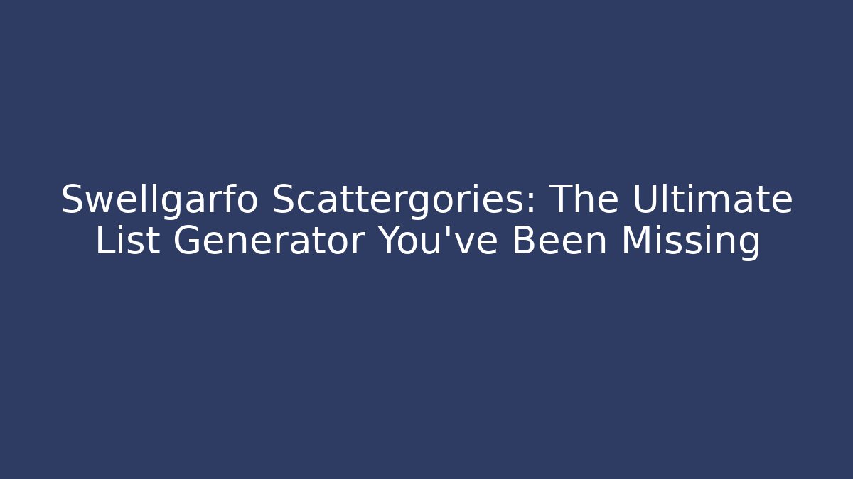 Swellgarfo Scattergories: The Ultimate List Generator You've Been Missing