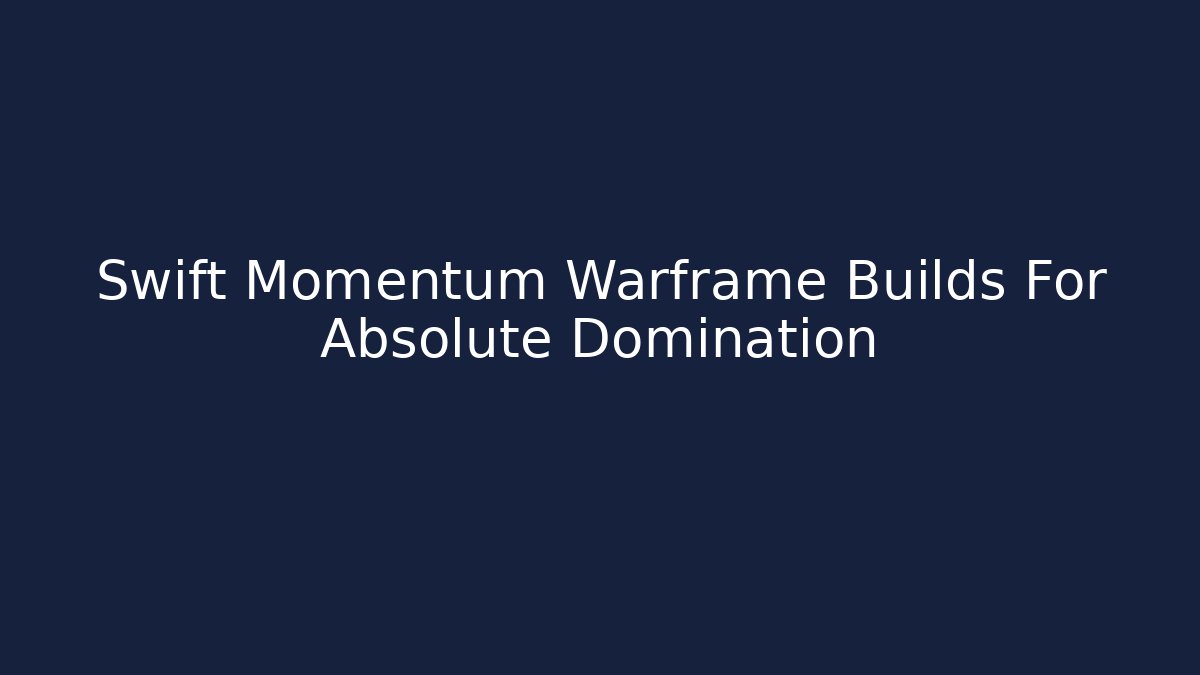 Swift Momentum Warframe Builds For Absolute Domination