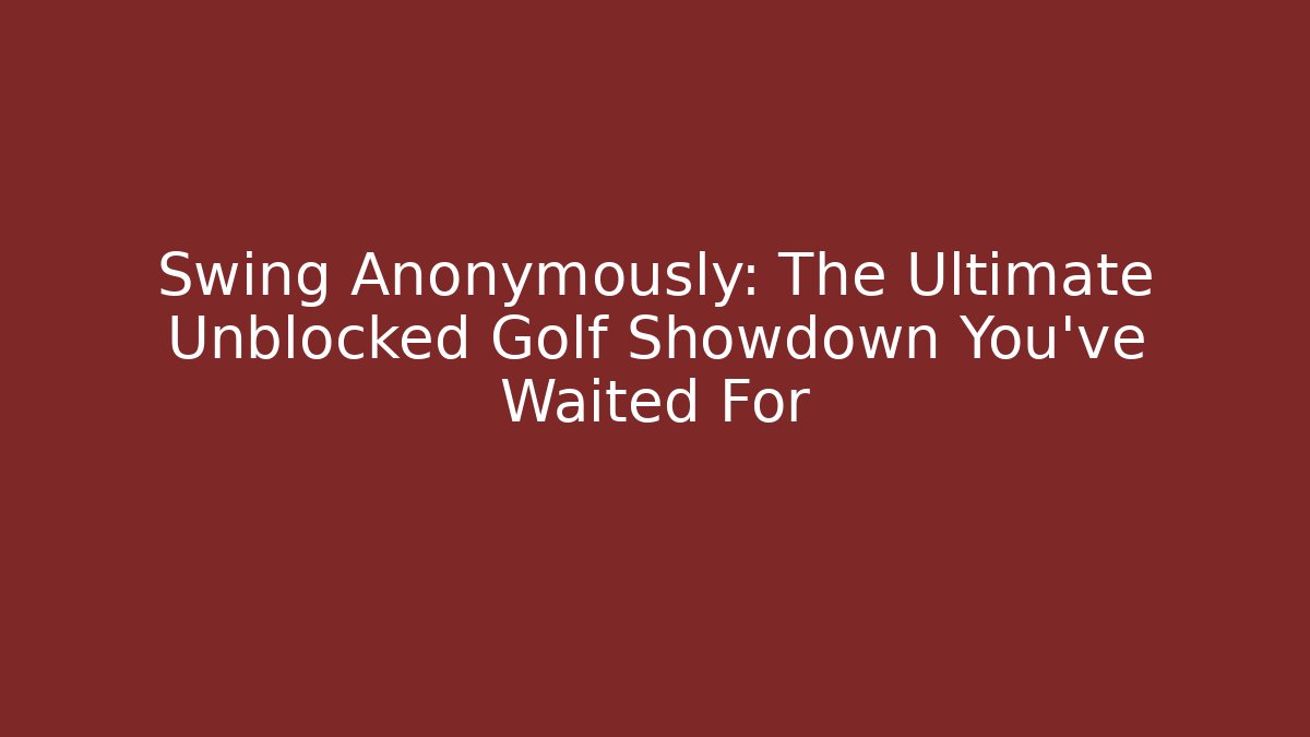 Swing Anonymously: The Ultimate Unblocked Golf Showdown You've Waited For