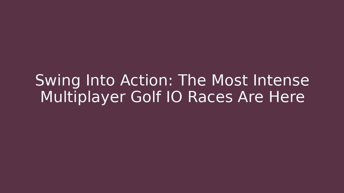 Swing Into Action: The Most Intense Multiplayer Golf IO Races Are Here - Create More Assets