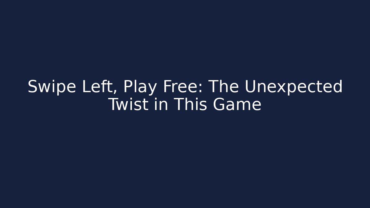 Swipe Left, Play Free: The Unexpected Twist in This Game