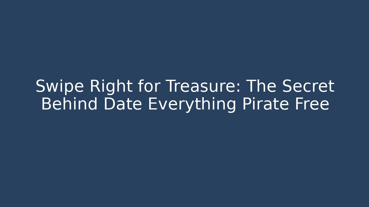 Swipe Right for Treasure: The Secret Behind Date Everything Pirate Free - Create More Assets