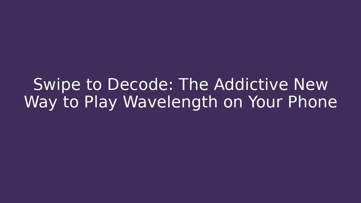 Swipe to Decode: The Addictive New Way to Play Wavelength on Your Phone