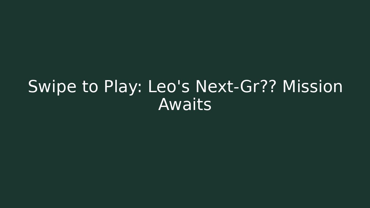 Swipe to Play: Leo's Next-Gr灭火 Mission Awaits