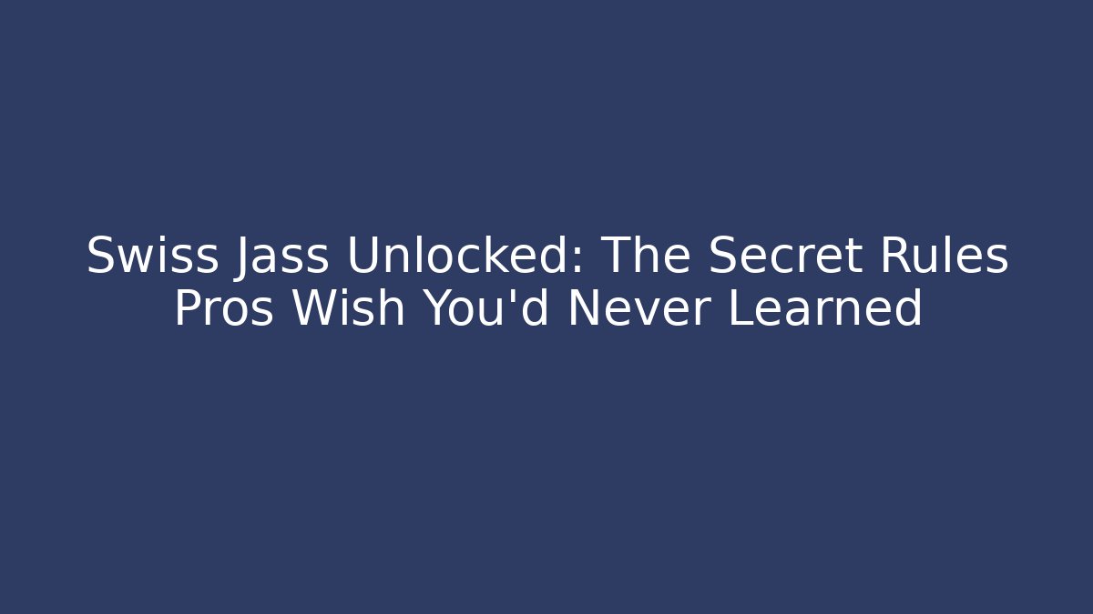 Swiss Jass Unlocked: The Secret Rules Pros Wish You’d Never Learned