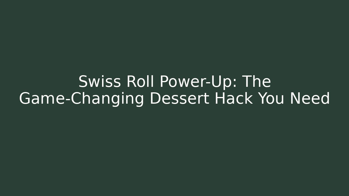Swiss Roll Power-Up: The Game-Changing Dessert Hack You Need