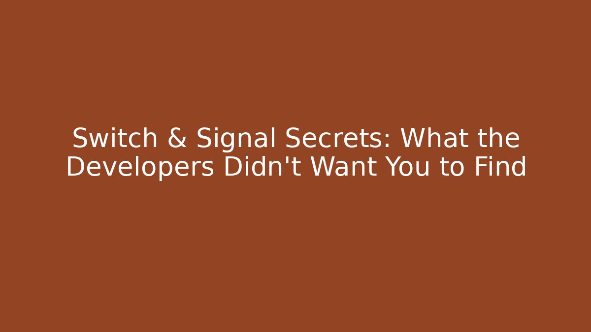 Switch & Signal Secrets: What the Developers Didn’t Want You to Find