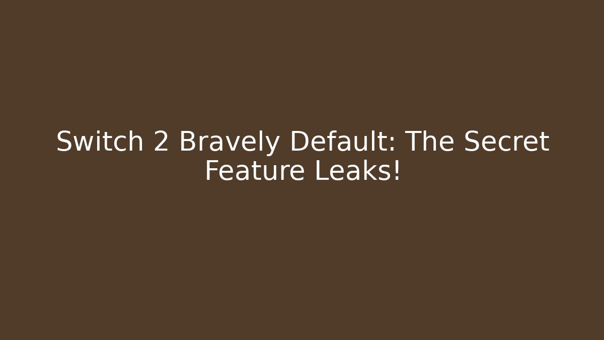 Switch 2 Bravely Default: The Secret Feature Leaks! - Create More Assets