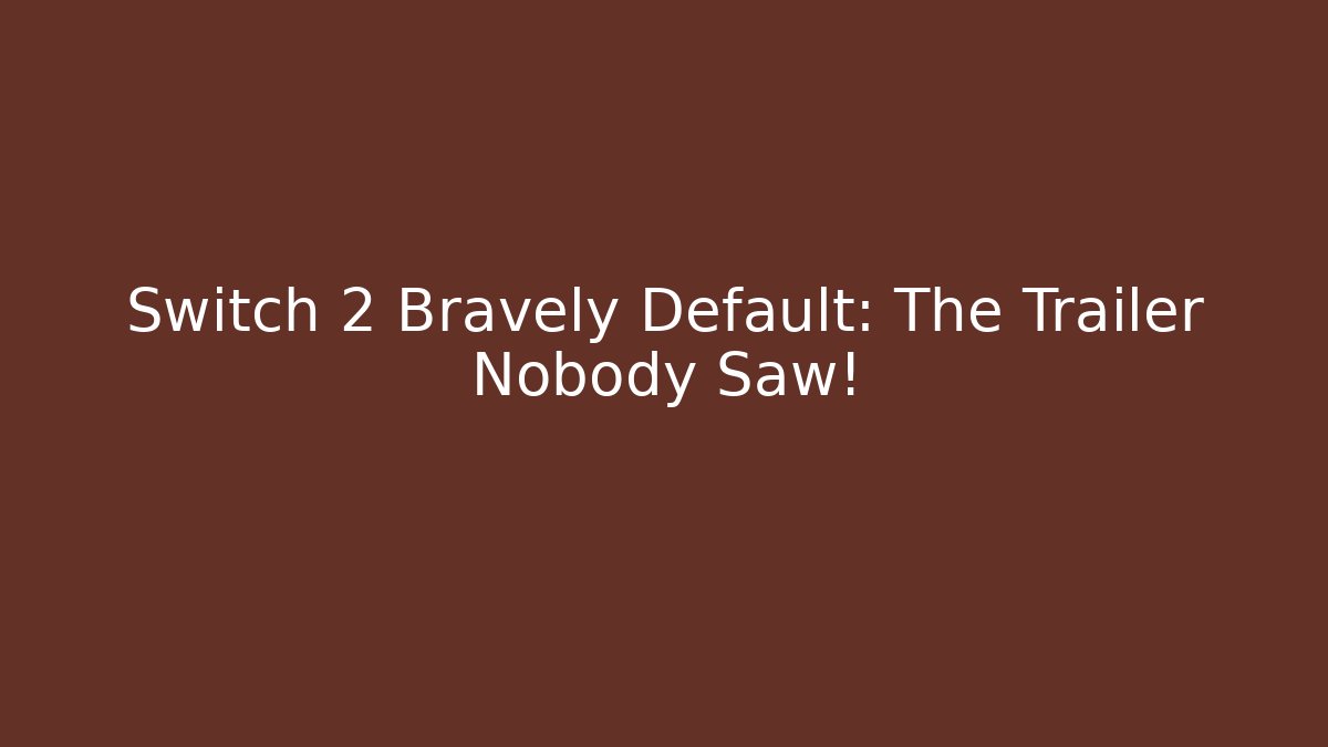 Switch 2 Bravely Default: The Trailer Nobody Saw!
