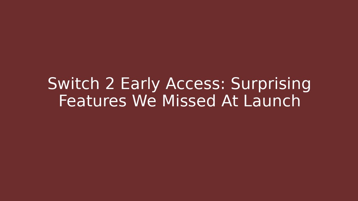 Switch 2 Early Access: Surprising Features We Missed At Launch - Create More Assets