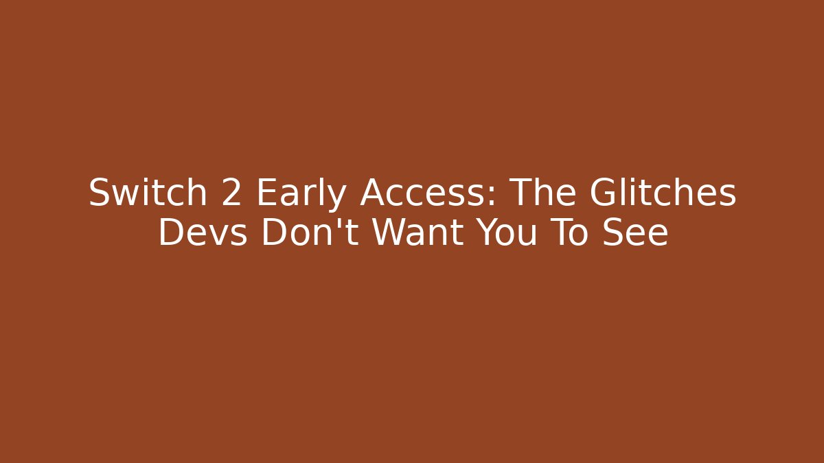 Switch 2 Early Access: The Glitches Devs Don't Want You To See