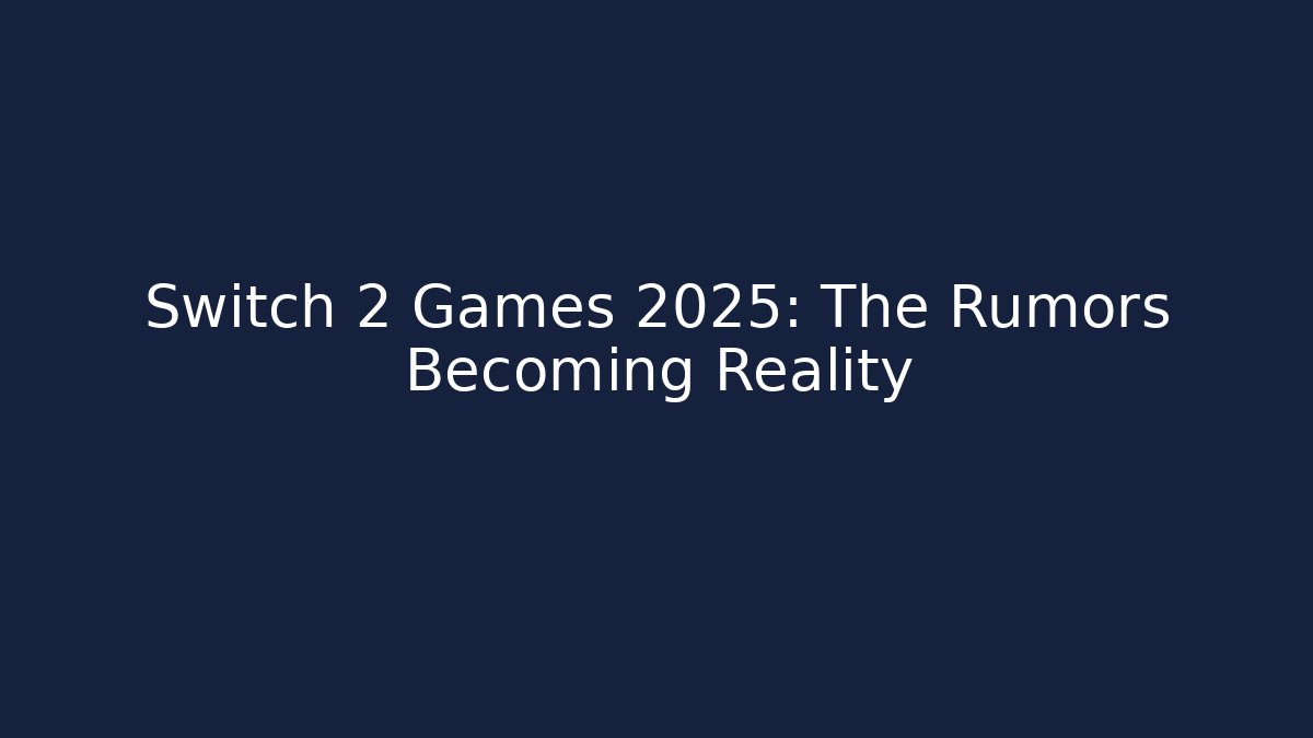 Switch 2 Games 2025: The Rumors Becoming Reality