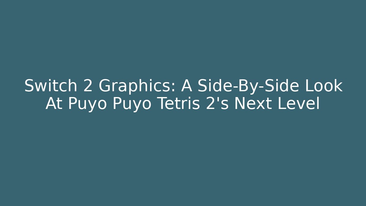 Switch 2 Graphics: A Side-By-Side Look At Puyo Puyo Tetris 2’s Next Level
