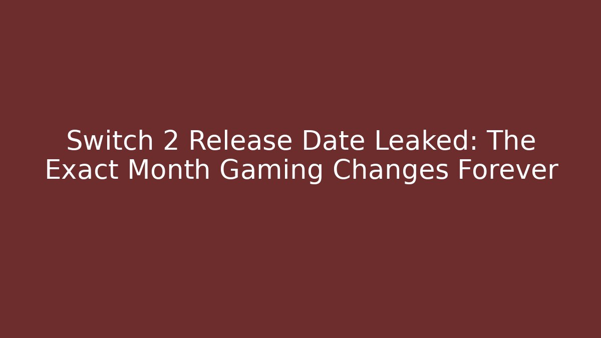 Switch 2 Release Date Leaked: The Exact Month Gaming Changes Forever