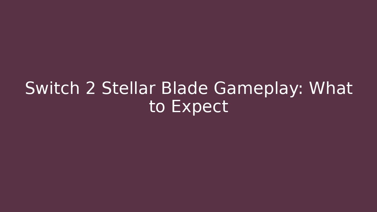 Switch 2 Stellar Blade Gameplay: What to Expect