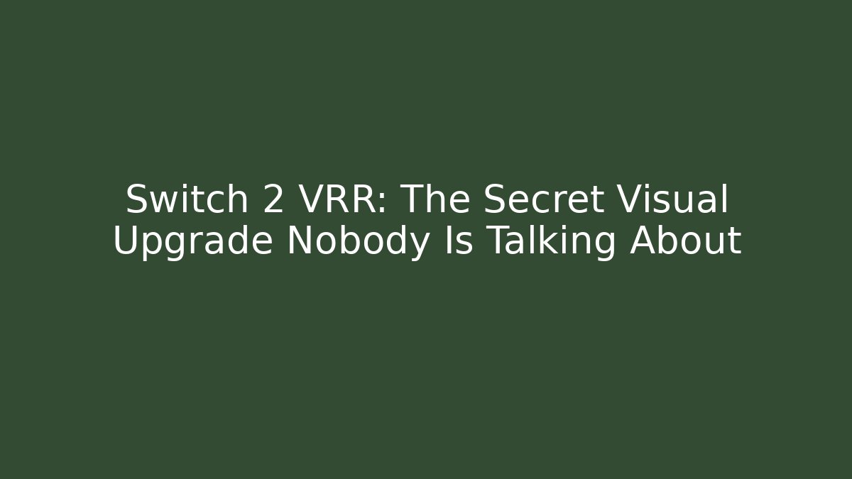 Switch 2 VRR: The Secret Visual Upgrade Nobody Is Talking About - Create More Assets