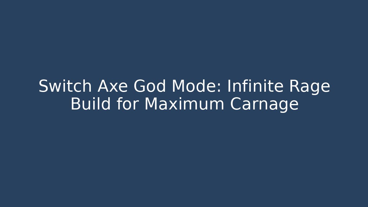 Switch Axe God Mode: Infinite Rage Build for Maximum Carnage