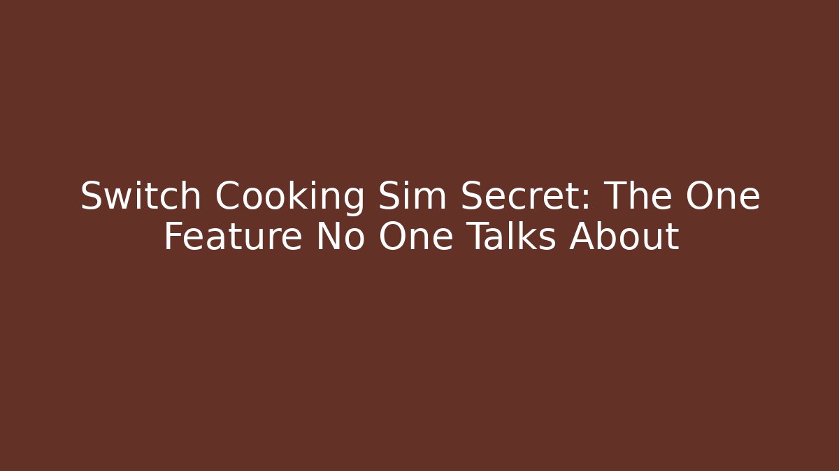 Switch Cooking Sim Secret: The One Feature No One Talks About
