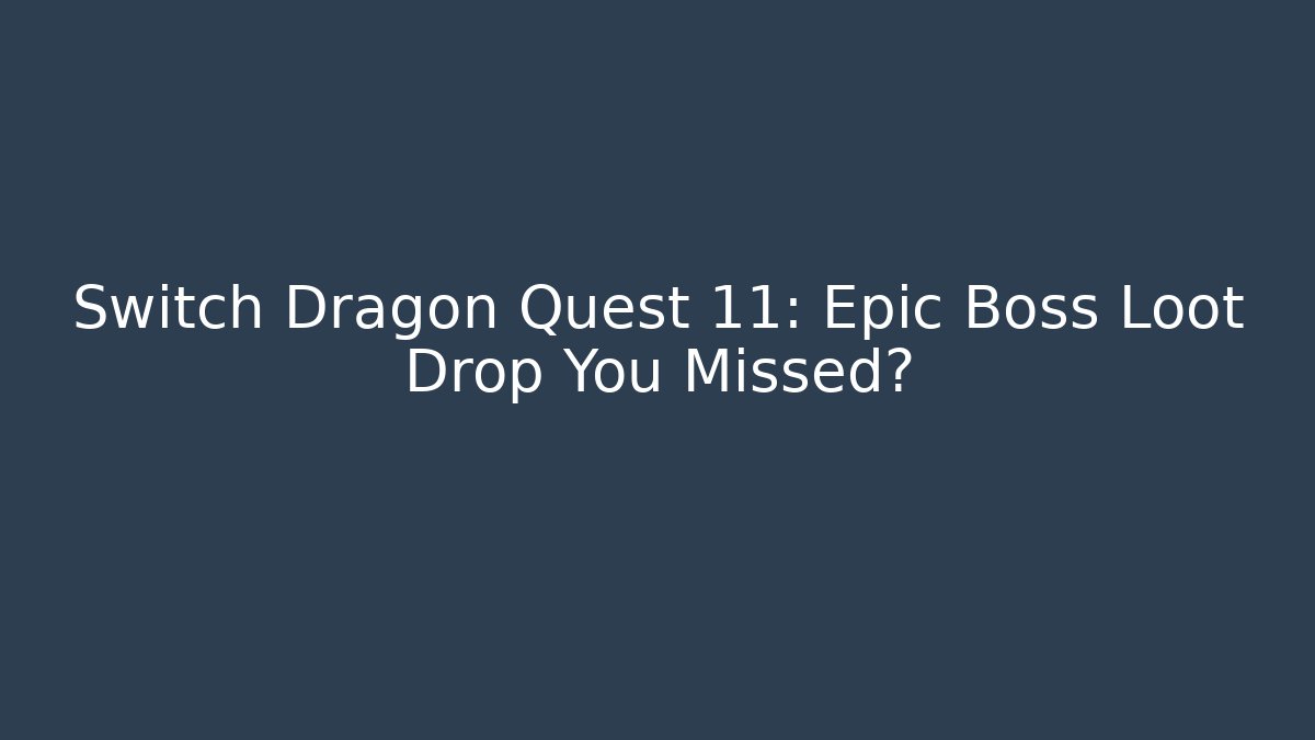 Switch Dragon Quest 11: Epic Boss Loot Drop You Missed?