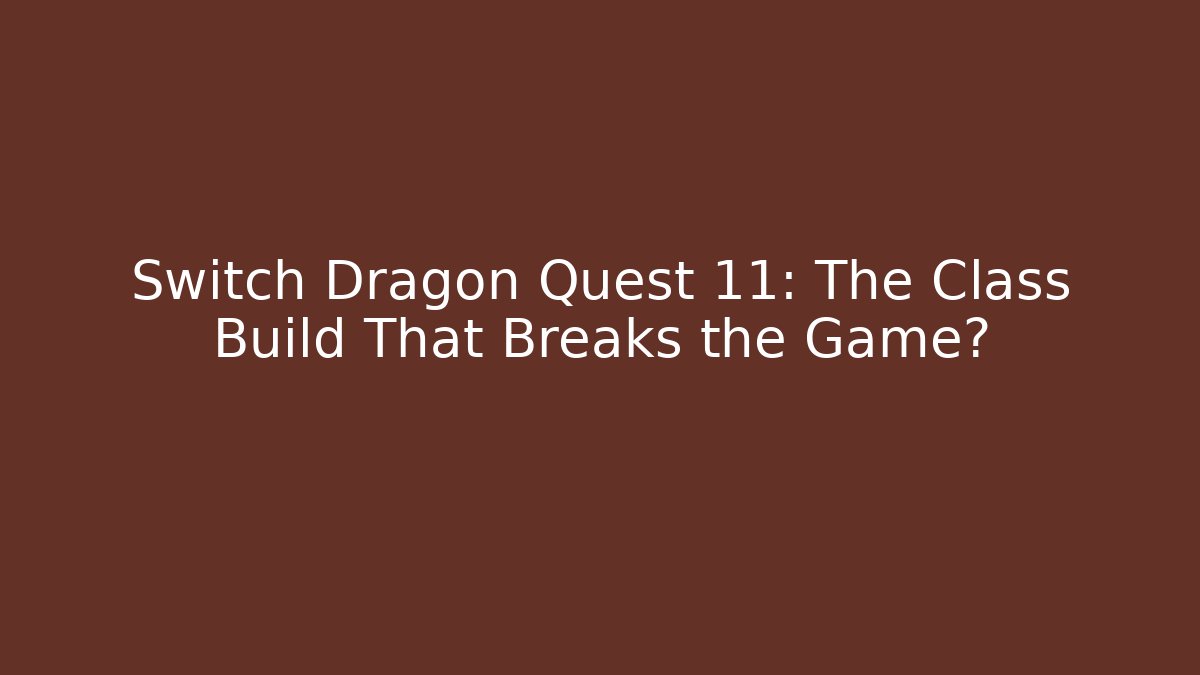 Switch Dragon Quest 11: The Class Build That Breaks the Game?