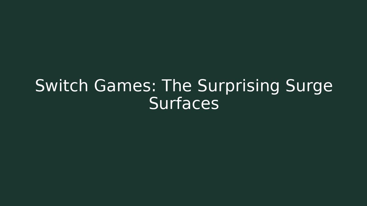 Switch Games: The Surprising Surge Surfaces