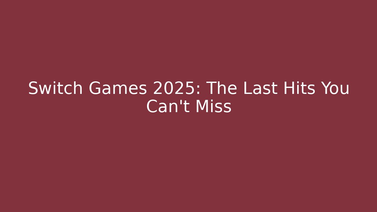 Switch Games 2025: The Last Hits You Can’t Miss - Create More Assets