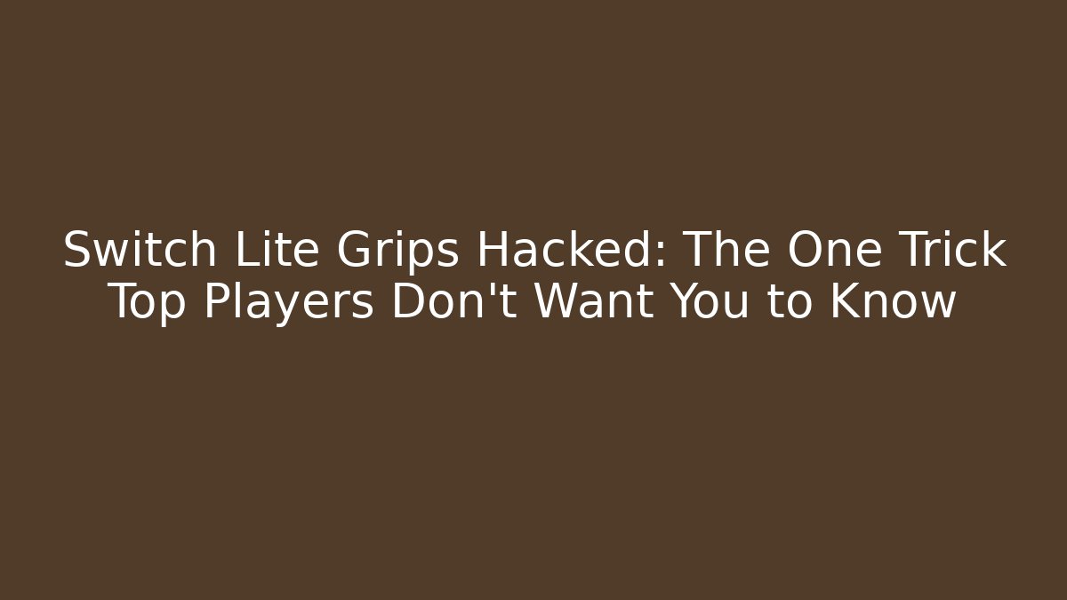 Switch Lite Grips Hacked: The One Trick Top Players Don’t Want You to Know