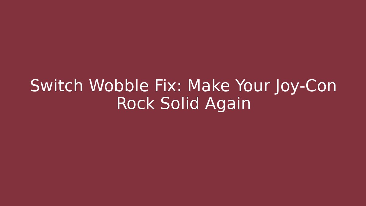 Switch Wobble Fix: Make Your Joy-Con Rock Solid Again - Create More Assets