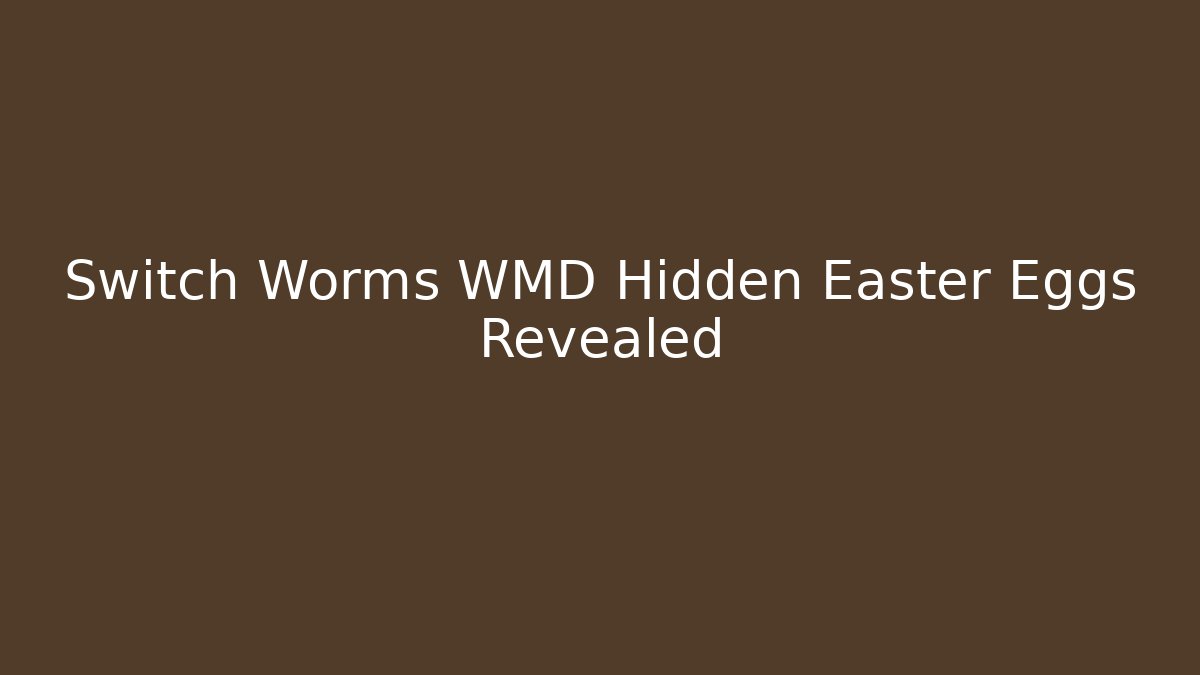 Switch Worms WMD Hidden Easter Eggs Revealed