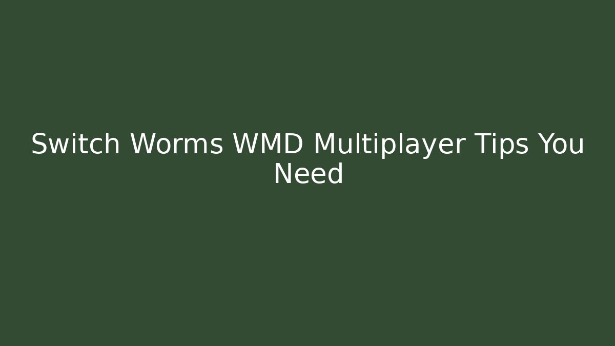 Switch Worms WMD Multiplayer Tips You Need - Create More Assets