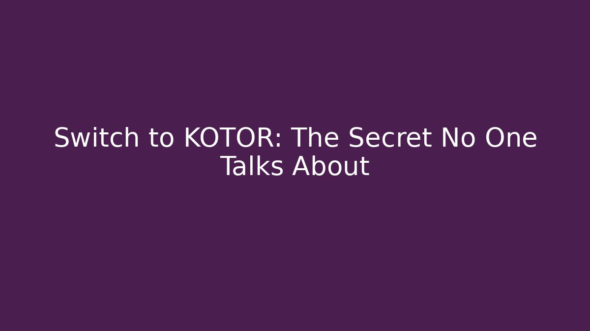 Switch to KOTOR: The Secret No One Talks About - Create More Assets