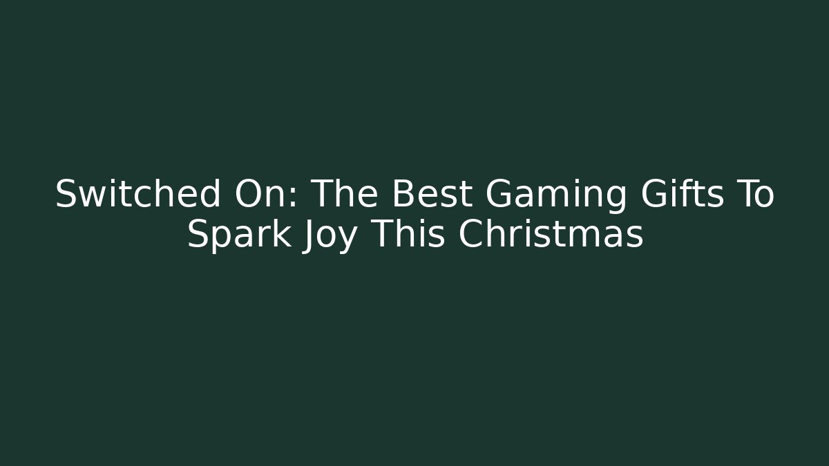 Switched On: The Best Gaming Gifts To Spark Joy This Christmas