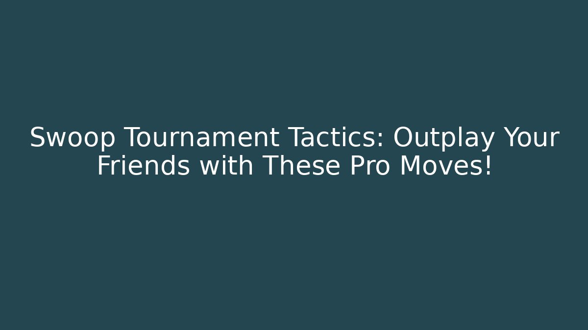 Swoop Tournament Tactics: Outplay Your Friends with These Pro Moves!