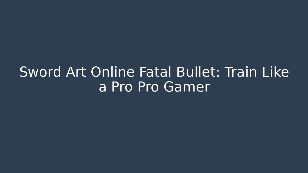 Sword Art Online Fatal Bullet: Train Like a Pro Pro Gamer