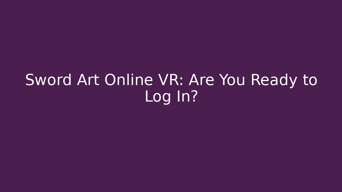 Sword Art Online VR: Are You Ready to Log In?