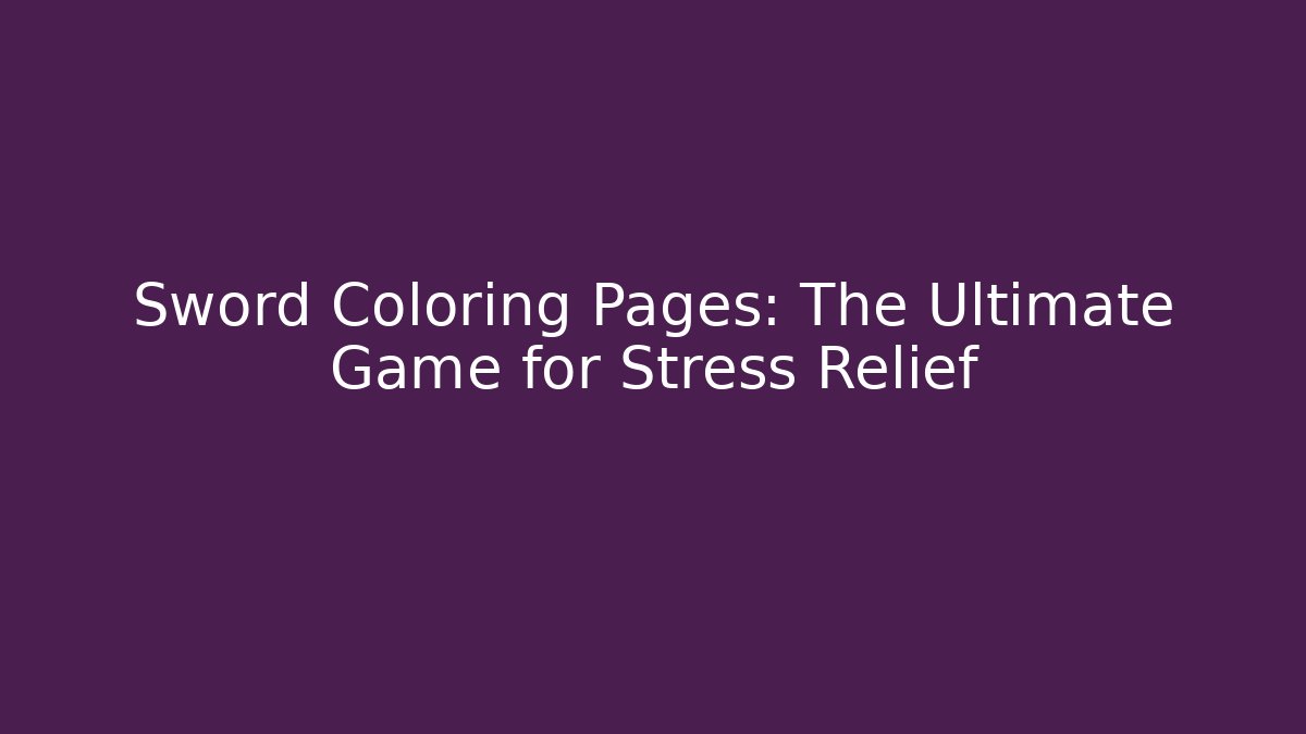 Sword Coloring Pages: The Ultimate Game for Stress Relief