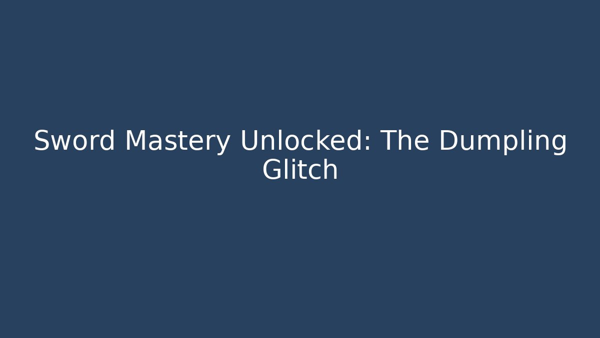 Sword Mastery Unlocked: The Dumpling Glitch