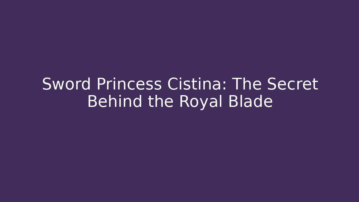 Sword Princess Cistina: The Secret Behind the Royal Blade