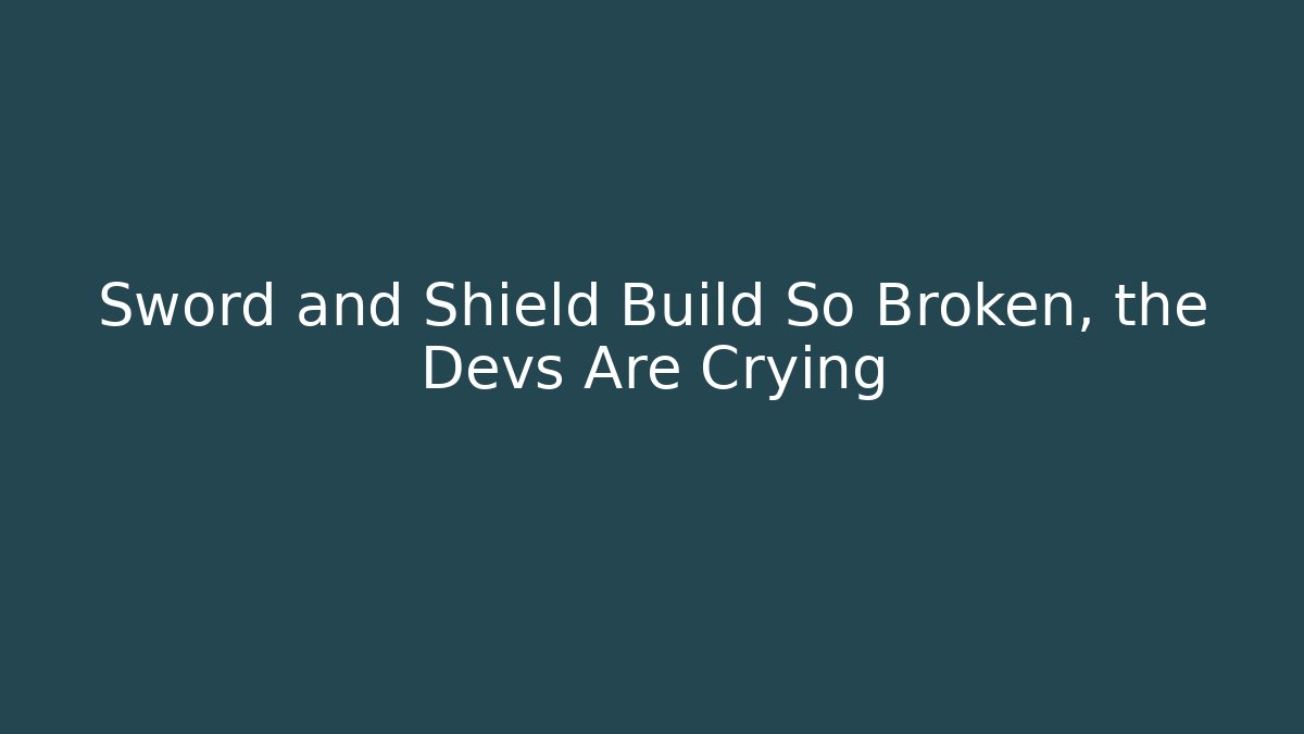 Sword and Shield Build So Broken, the Devs Are Crying