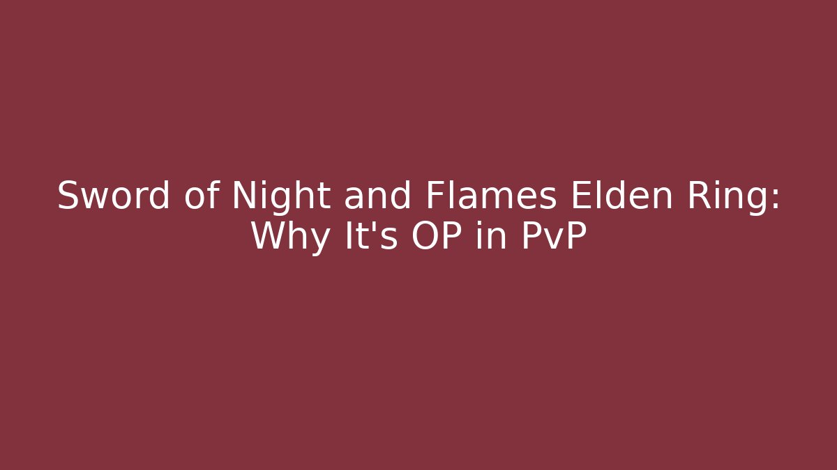 Sword of Night and Flames Elden Ring: Why It's OP in PvP