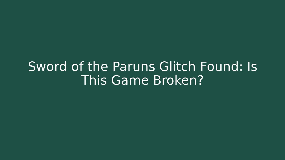 Sword of the Paruns Glitch Found: Is This Game Broken?