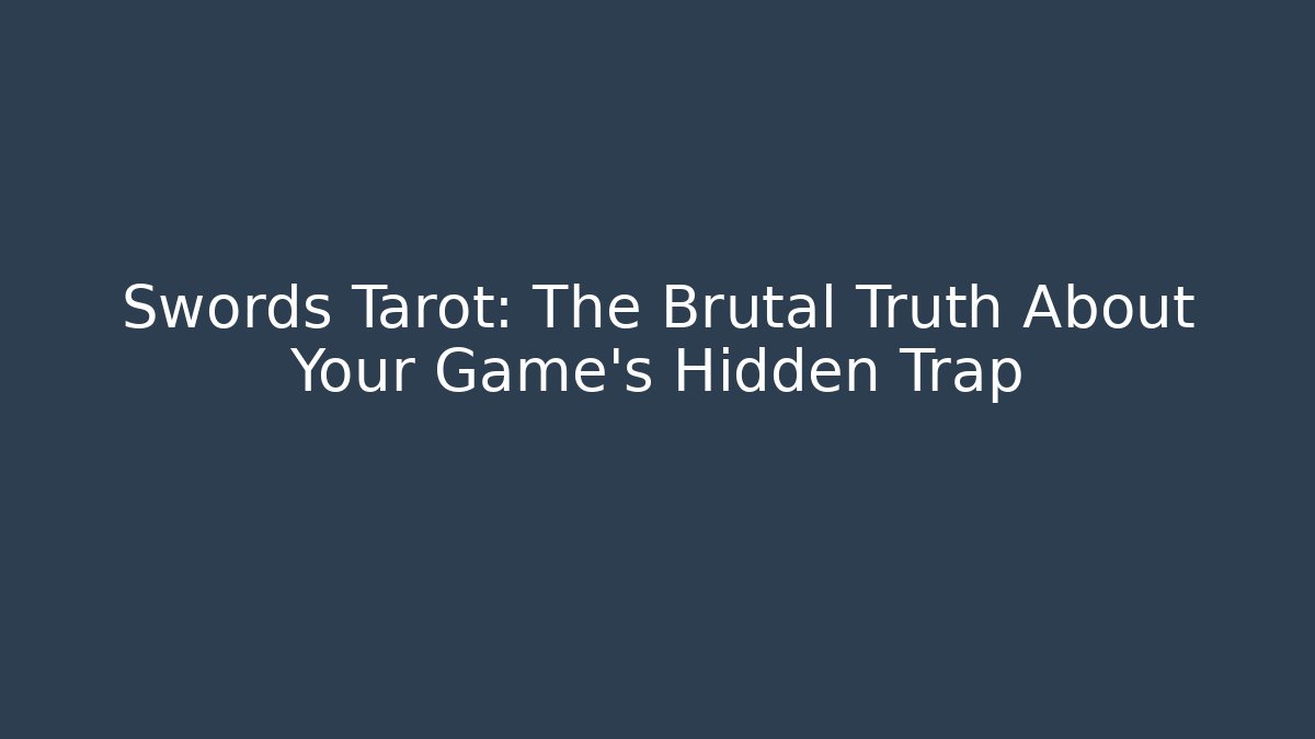 Swords Tarot: The Brutal Truth About Your Game's Hidden Trap