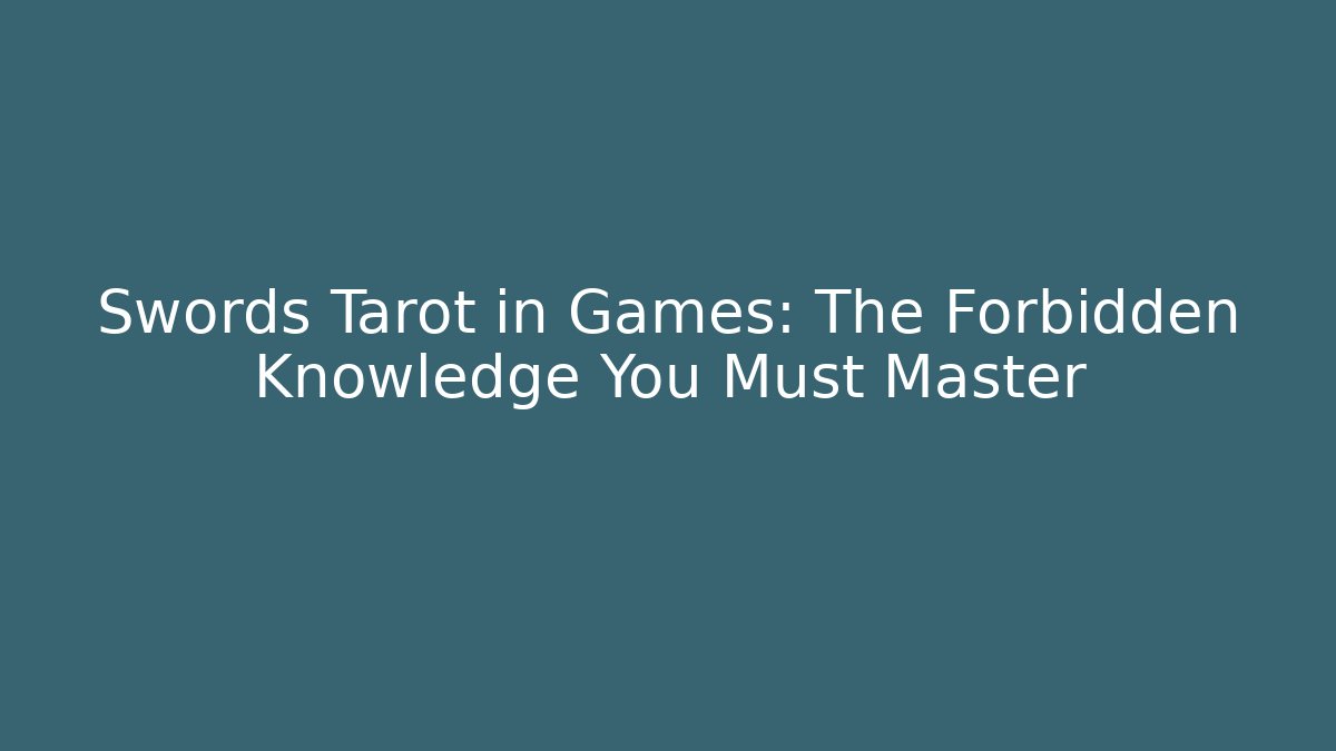 Swords Tarot in Games: The Forbidden Knowledge You Must Master
