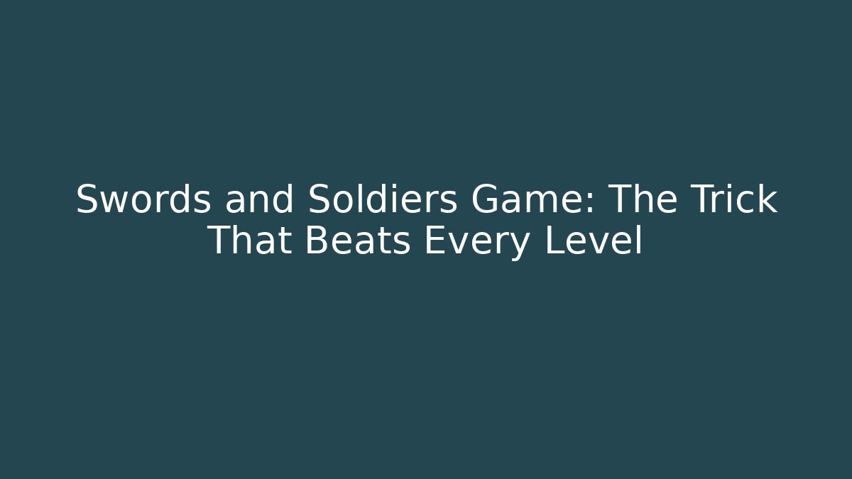 Swords and Soldiers Game: The Trick That Beats Every Level