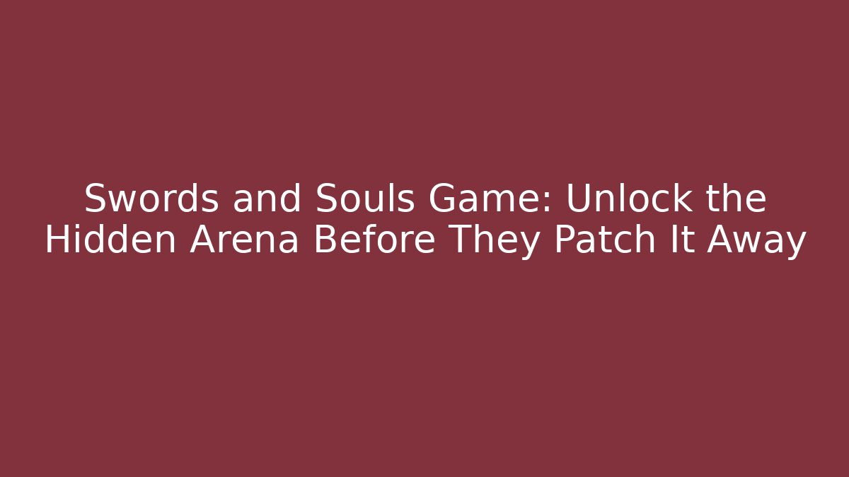 Swords and Souls Game: Unlock the Hidden Arena Before They Patch It Away