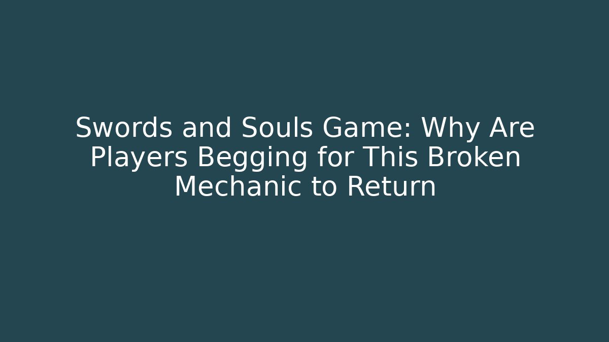 Swords and Souls Game: Why Are Players Begging for This Broken Mechanic to Return