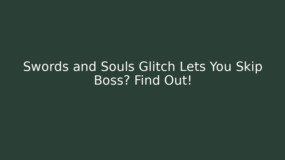 Swords and Souls Glitch Lets You Skip Boss? Find Out!