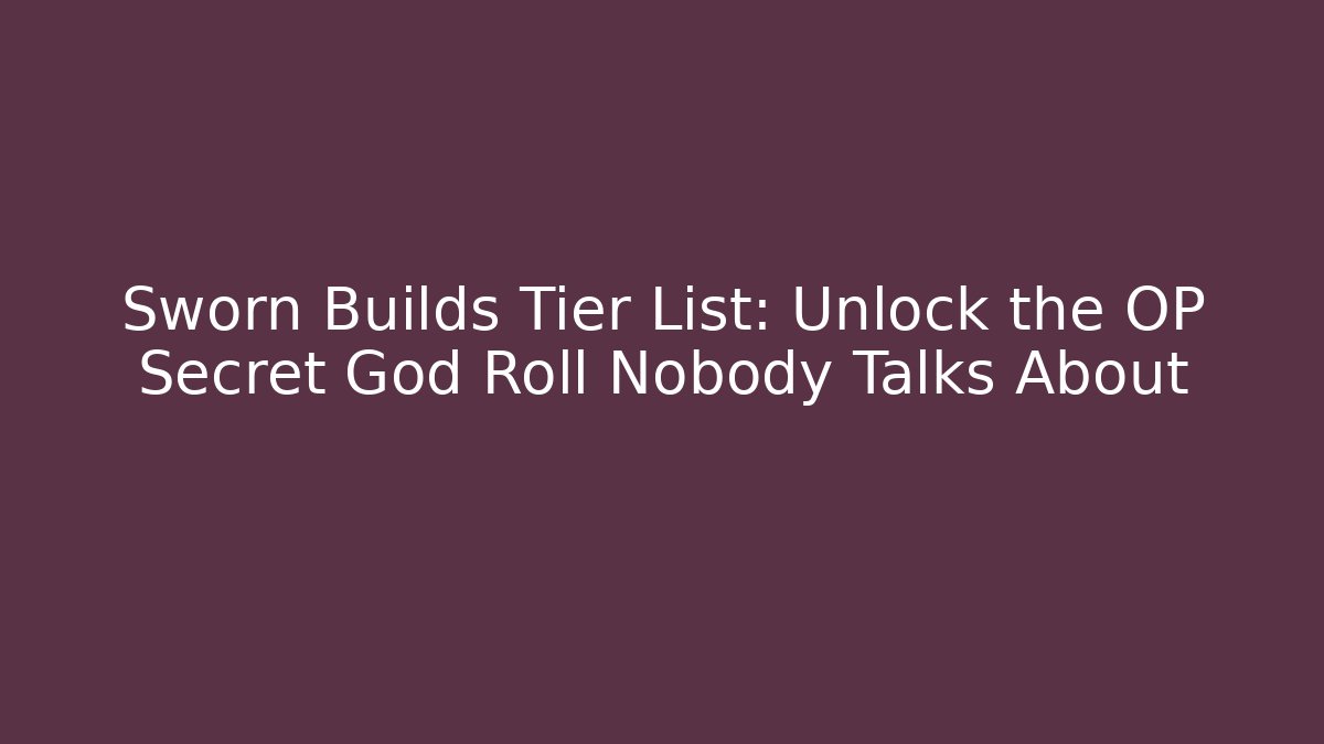 Sworn Builds Tier List: Unlock the OP Secret God Roll Nobody Talks About