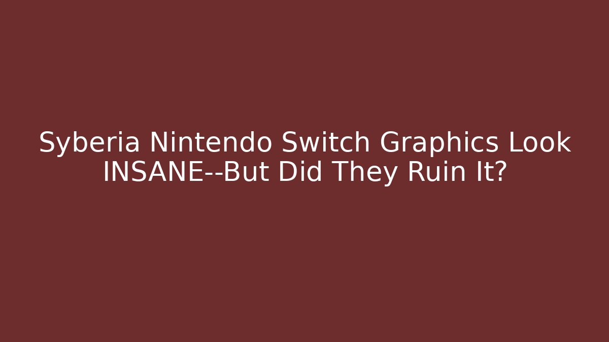 Syberia Nintendo Switch Graphics Look INSANE—But Did They Ruin It?
